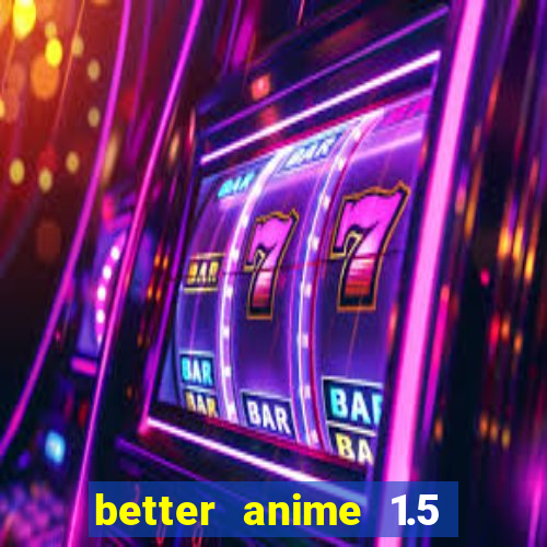 better anime 1.5 apk download